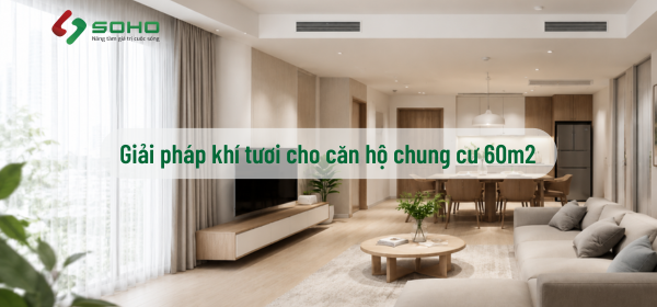 Giải Pháp Khí Tươi Cho Căn Hộ Chung Cư 60m2