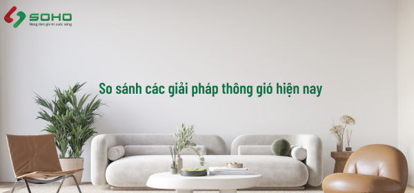 So Sánh Các Giải Pháp Thông Gió Hiện Nay