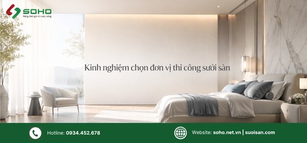 Kinh nghiệm chọn đơn vị thi công sưởi sàn