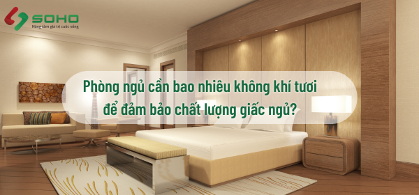 Phòng ngủ cần bao nhiêu không khí tươi để đảm bảo chất lượng giấc ngủ?