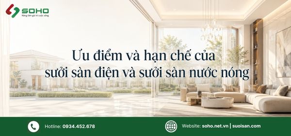 Ưu điểm và hạn chế của sưởi sàn điện và sưởi sàn nước nóng
