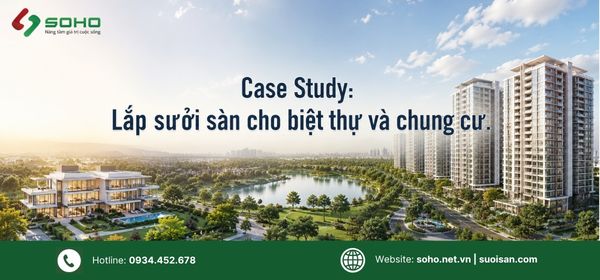 Case Study: Lắp sưởi sàn cho biệt thự và chung cư – Nên chọn hệ nào?