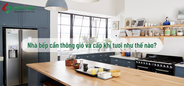Nhà bếp cần thông gió và cấp khí tươi như thế nào?