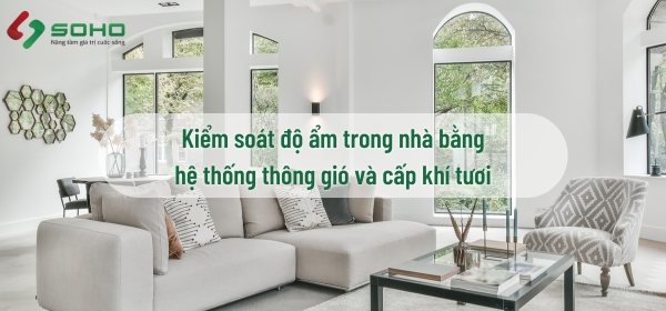 Kiểm soát độ ẩm trong nhà bằng hệ thống thông gió và cấp khí tươi