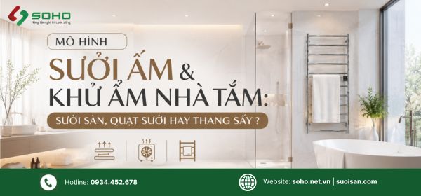 Mô hình sưởi ấm và khử ẩm nhà tắm: sưởi sàn, quạt sưởi hay thang sấy?