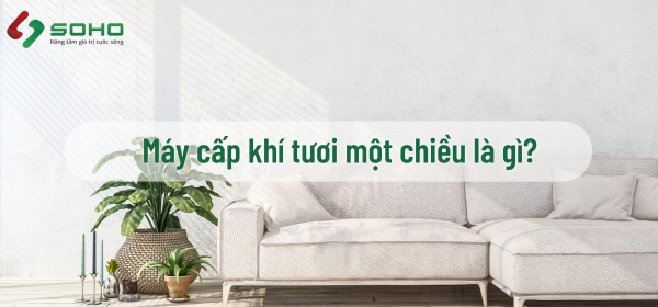 Máy cấp khí tươi một chiều là gì?