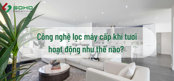 Công nghệ lọc máy cấp khí tươi hoạt động như thế nào?