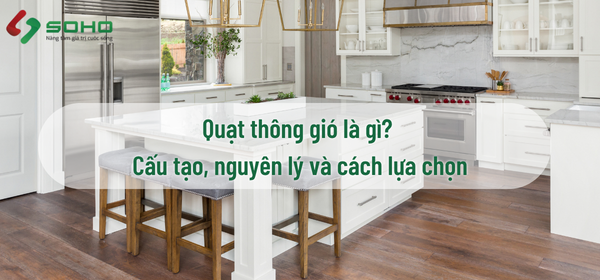 Quạt thông gió là gì? Cấu tạo, nguyên lý và cách lựa chọn