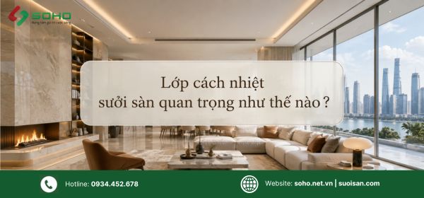 Cách nhiệt sưởi sàn: Lớp cách nhiệt quan trọng như thế nào?