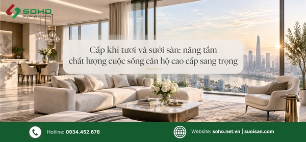 Cấp khí tươi và sưởi sàn : nâng tầm chất lượng cuộc sống căn hộ cao cấp sang trọng