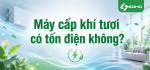 Máy cấp khí tươi có tốn điện không?