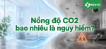 Nồng độ CO2 bao nhiêu là nguy hiểm?