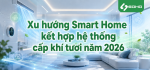 Xu hướng Smart Home kết hợp hệ thống cấp khí tươi năm 2026