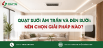 Quạt sưởi âm trần và đèn sưởi: Nên chọn giải pháp nào?