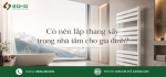 Có nên lắp thang sấy trong nhà tắm cho gia đình?