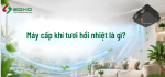 Máy cấp khí tươi hồi nhiệt là gì?