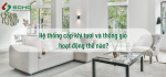 Hệ thống cấp khí tươi và thông gió hoạt động thế nào?