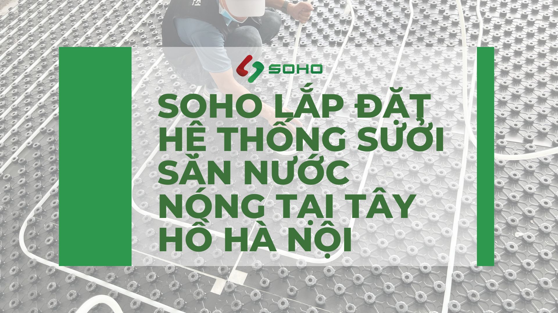 SOHO lắp đặt hệ thống sưởi sàn nhà nước nóng công trình tại Tây Hồ Hà Nội