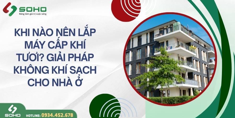 KHI NÀO NÊN LẮP MÁY CẤP KHÍ TƯƠI? GIẢI PHÁP KHÔNG KHÍ SẠCH CHO NHÀ Ở