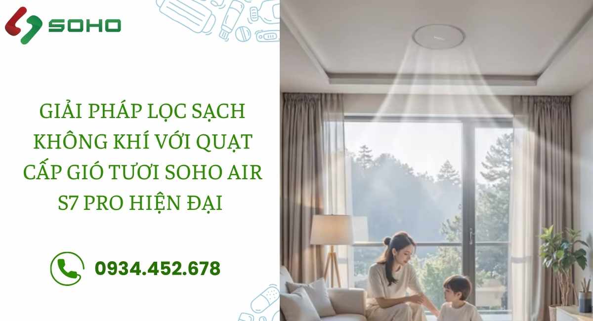 Giải pháp lọc sạch không khí với quạt cấp gió tươi 2 chiều SOHO AIR S7 Pro hiện đại 
