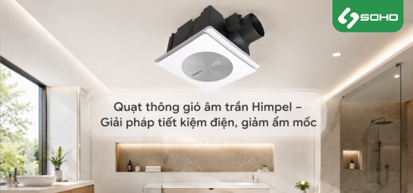 Quạt thông gió âm trần Himpel – Giải pháp tiết kiệm điện, giảm ẩm mốc